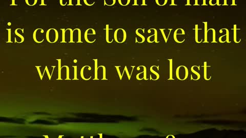 Matthew 18:11 “For the Son of man is come to save that which was lost.”