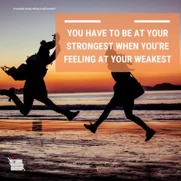 You hae to be at your strongest when you’re feeling at your weakest