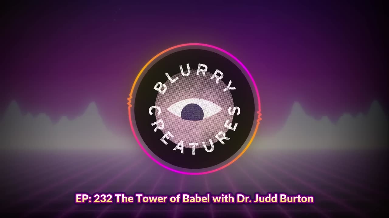 EP- 232 The Tower of Babel with Dr. Judd Burton - Blurry Creatures