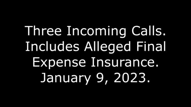 Three Incoming Calls: Includes Alleged Final Expense Insurance, 1/9/23