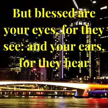 But blessed are your eyes, for they see: and your ears, for they hear