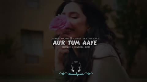 Aur tum aaye|slowed and reverb song