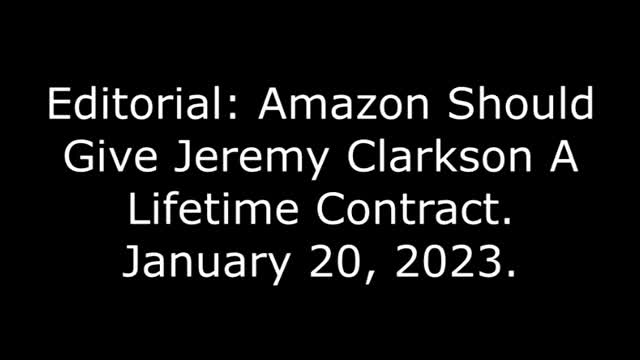 Editorial: Amazon Should Give Jeremy Clarkson A Lifetime Contract, 1/20/23