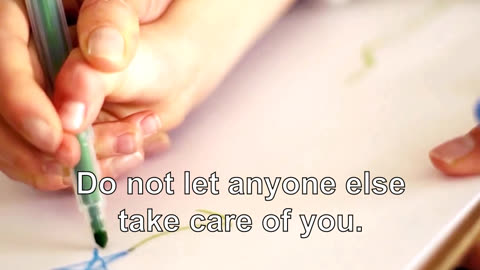 Take care of yourself. Do not let anyone else take care of you.