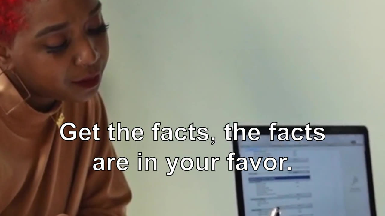 Get the facts, the facts are in your favor.