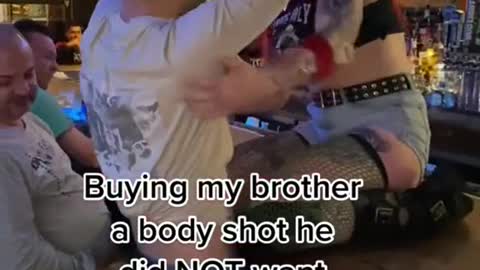 Buying my brother a body shot he did NOT want