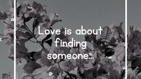 Love is about finding someone...