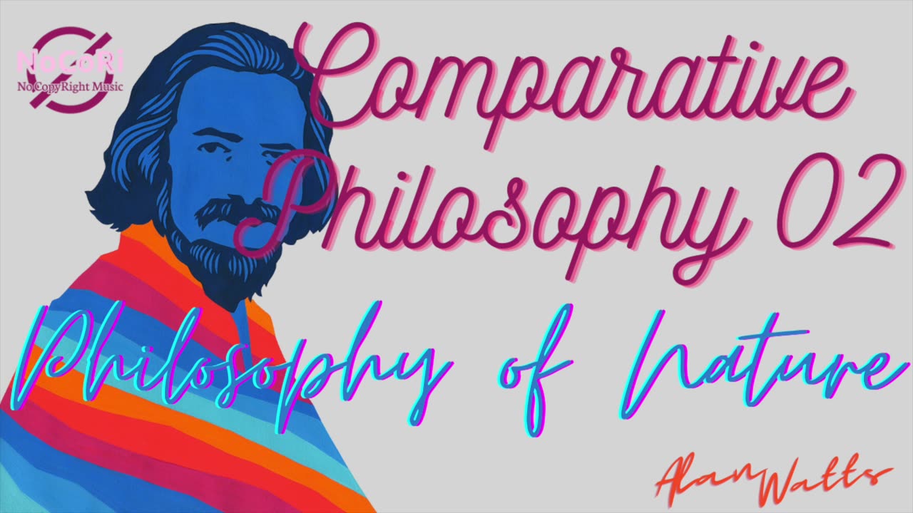 Alan Watts | Comparative Philosophy | 02 Philosophy of Nature | Full Lecture | NoCoRi