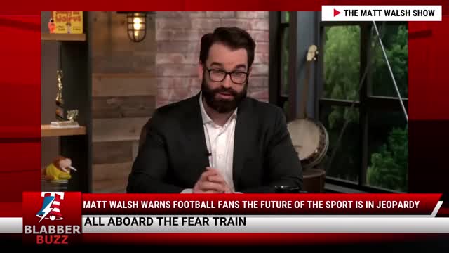 Matt Walsh Warns Football Fans The Future Of The Sport Is In Jeopardy