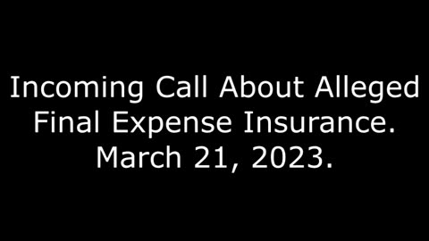 Incoming Call About Alleged Final Expense Insurance: March 21, 2023