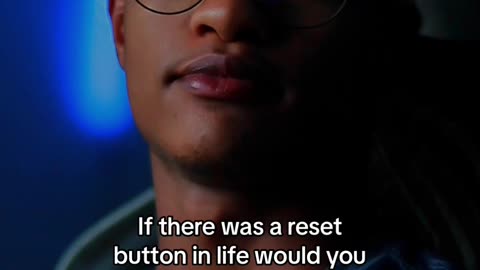 If there was a reset button in life would you press it?