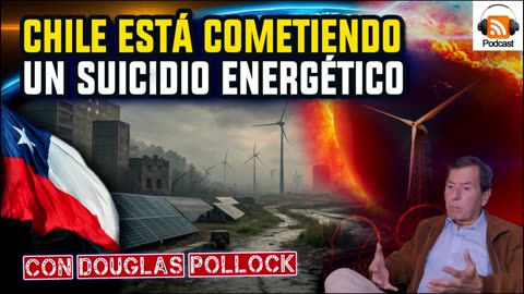 Alerta! Chile está Suicidándose Energéticamente | con Douglas Pollock