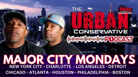 The Urban Conservative Podcast Major City Monday.