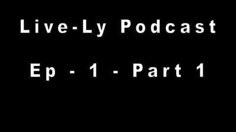 Live-Ly Podcast Ep 1 - Part 1 - Past, Present & Future.