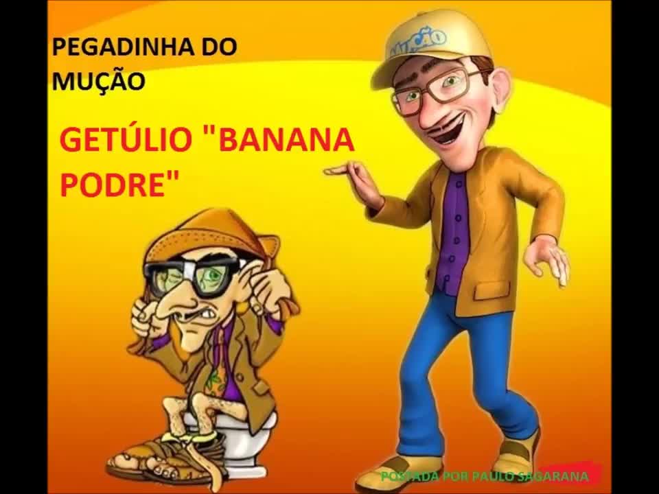 PEGADINHA DO MUÇÃO - GETÚLIO "BANANA PODRE"