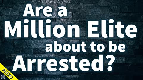 Are a Million Elite about to be Arrested?