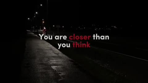 Don't Give Up, your Closer Than You Think