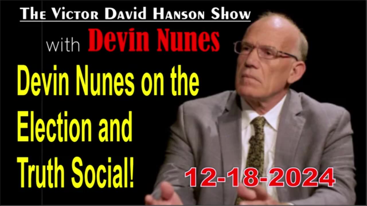 Victor Davis Hanson w/ Devin Nunes: Devin Nunes on the Election and Truth Social! - 12/18/24