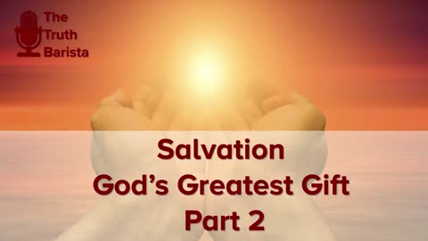 Salvation : God’s Greatest Gift, Part 2