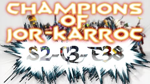 S2 C3 E38 Part 1 Champions of Jor-Karroc