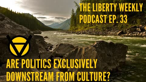 Is Politics Exclusively Downstream from Culture? Ep. 33