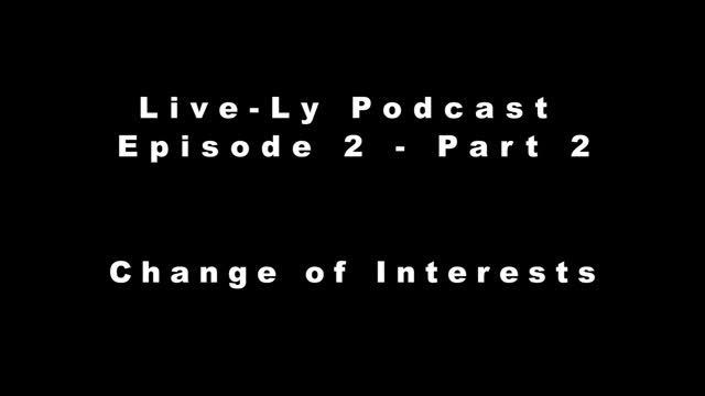 Live-Ly Podcast Ep 1 - Part 2 - Change of Interest