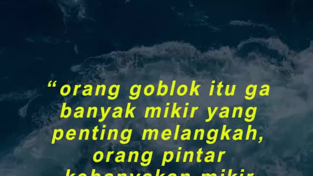 “orang goblok itu ga banyak mikir yang penting melangkah, orang pintar kebanyakan mikir