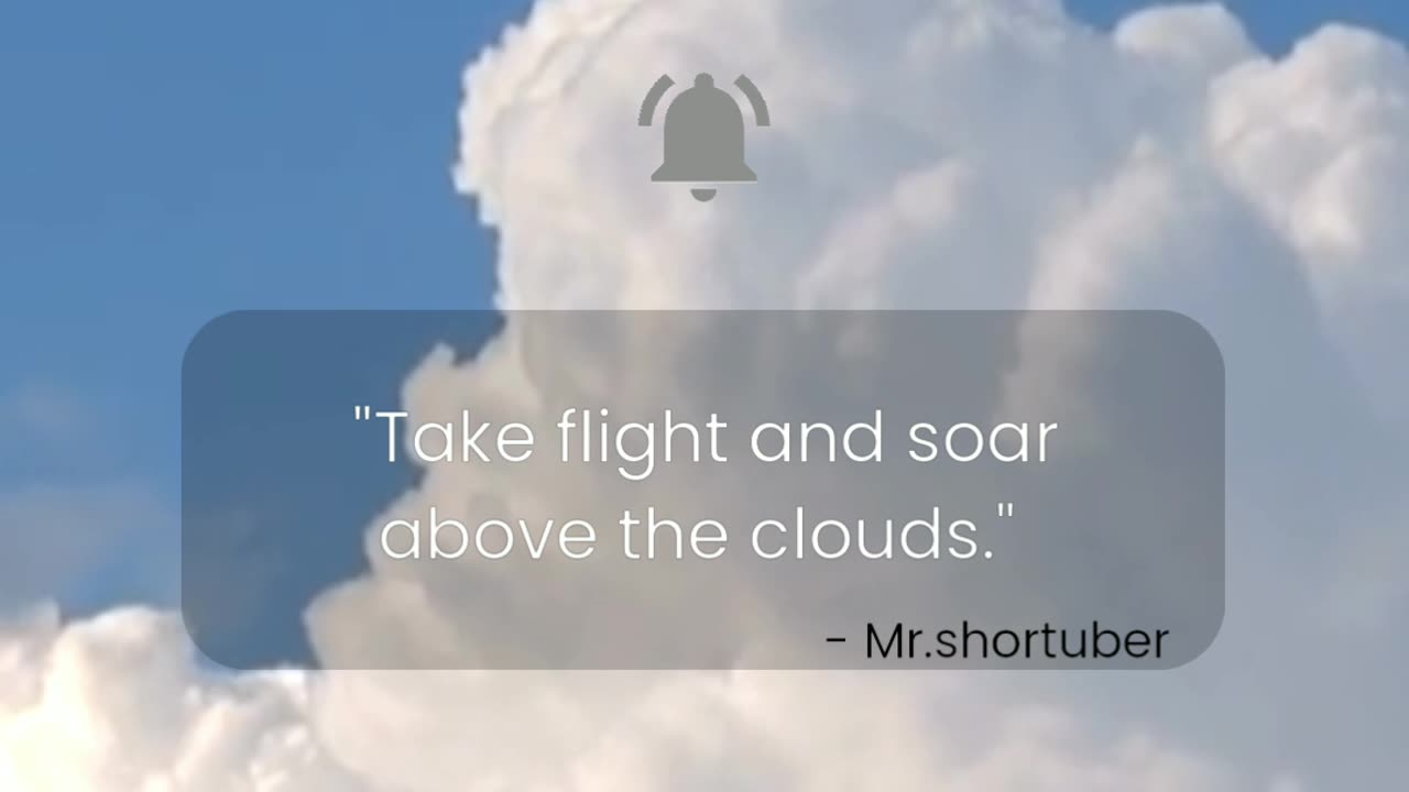 "Take flight and soar above the clouds."