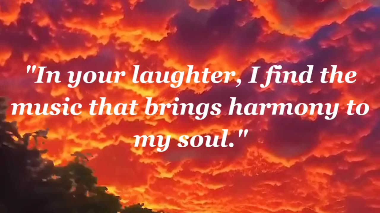 "In your laughter, I find the music that brings harmony to my soul."