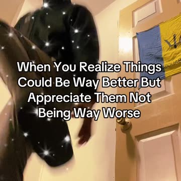 Realizing Things Could Be Way Better But Appreciating It Not Being Way Worse