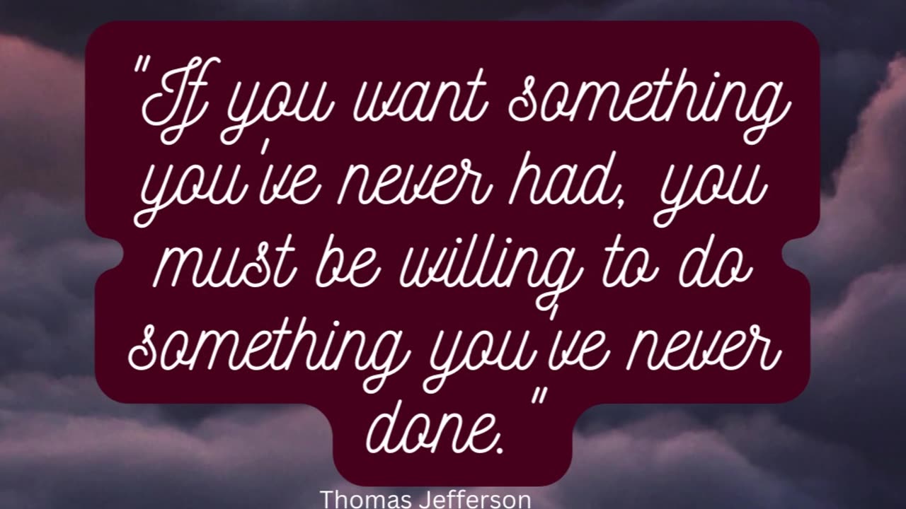 If you want something you've never had, you must be willing to do something you've never done