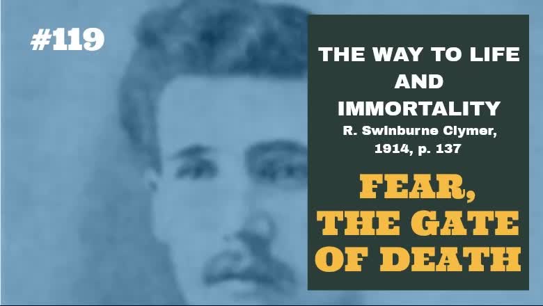 #119: FEAR, THE GATE OF DEATH: The Way To Life and Immortality, Reuben Swinburne Clymer, 1914