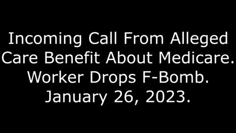 Incoming Call From Alleged Care Benefit About Medicare: Worker Drops F-Bomb, 1/26/23