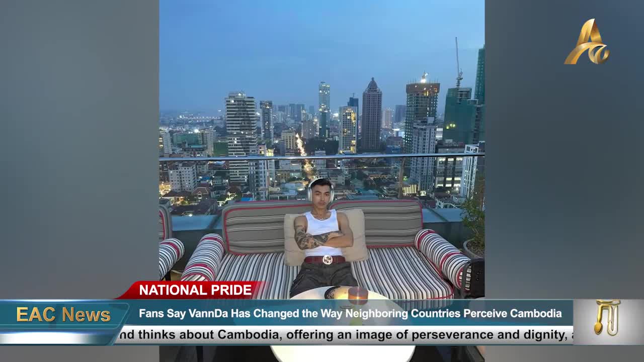 Fans Say VannDa Has Changed the Way Neighboring Countries Perceive Cambodia