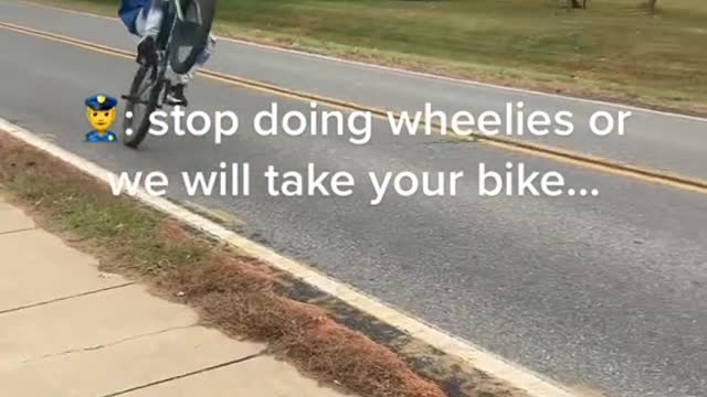 stop doing wheelies or we will take your bike...