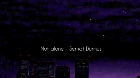 NOT ALONE BY SERHAT DURMUS SLOWED AND REWARB