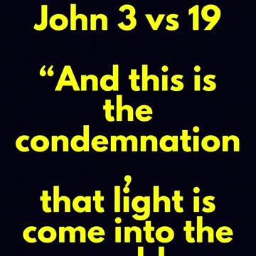 jesus said ... And this is the condemnation, that light is come into the world,