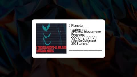 #Planeta Intraterreno Programa CCCVIIIVIIIVIIIVIII :“Sesión Golfa sept 2021 cal gre.