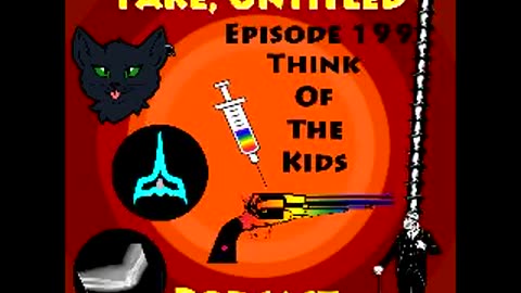 Fake, Untitled Podcast: Episode 199 - Think Of The Kids
