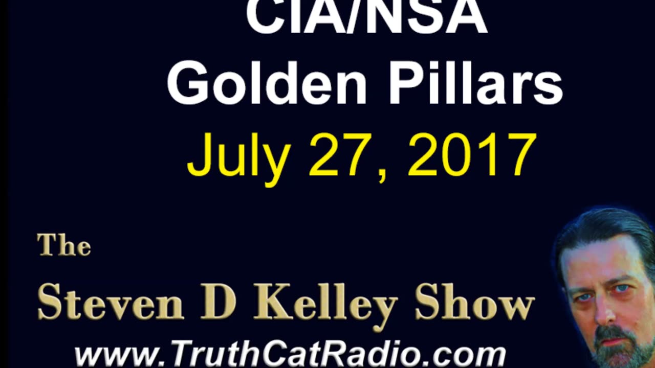 CIA/NSA Golden Pillars, Steven D Kelley Show July-20-2017