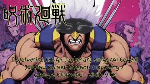 [Wolverine (Hugh Jackman) sings/AI Cover] Jujutsu Kaisen Season 1 OP 2 Who-ya Extended - VIVID VICE