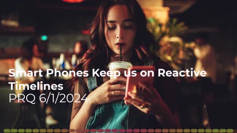 Smart Phones Keep us on Reactive Timelines 6/1/2024