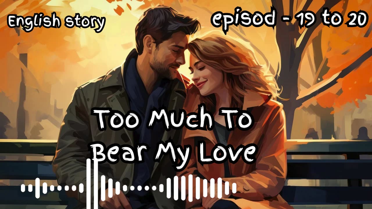 Too Much To Bear My Love episode -ep 19 to 20 | rekindles true love story | true story's