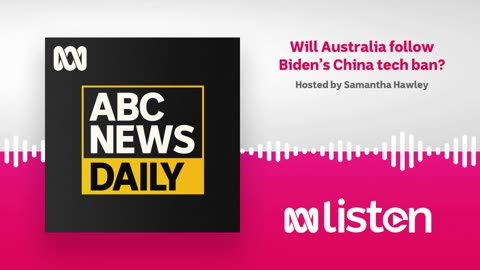 Will Australia follow Biden,s china tech ban__ podcast