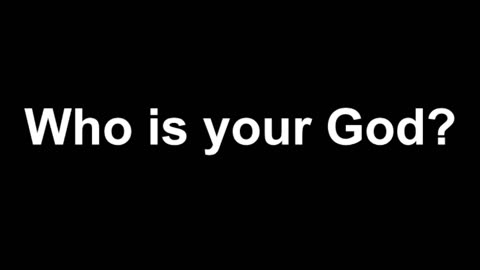 WHO IS YOUR GOD ???
