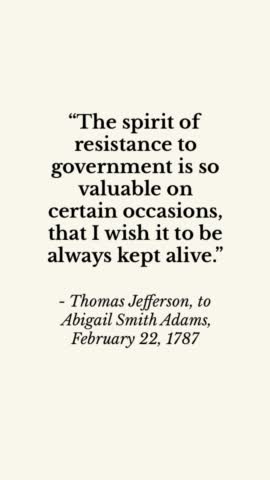 Thomas Jefferson: The spirit of resistance to government is so valuable