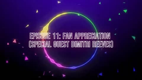 Episode 11: Fan Appreciation (Special guest Dimitri Reeves)