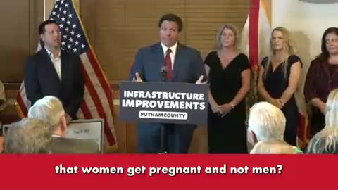 DeSantis: "Can we actually agree that women get pregnant and not men?!"