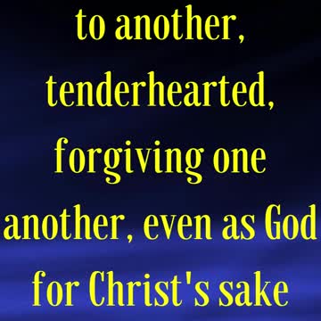 Ephesians 4:32 “And be ye kind one to another, tenderhearted, forgiving one another,