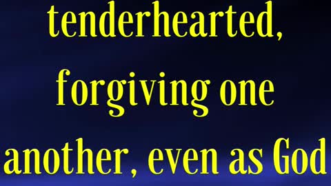 Ephesians 4:32 “And be ye kind one to another, tenderhearted, forgiving one another,